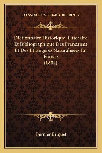 Cover image for Dictionnaire Historique, Litteraire Et Bibliographique Des Francaises Et Des Etrangeres Naturalisees En France (1804)