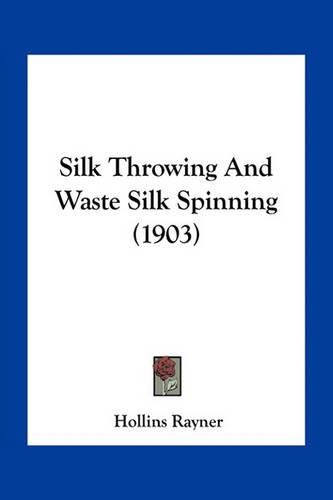 Cover image for Silk Throwing and Waste Silk Spinning (1903)
