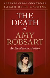 Cover image for Chronos Crime Chronicles - The Death of Amy Robsart: An Elizabethan Mystery