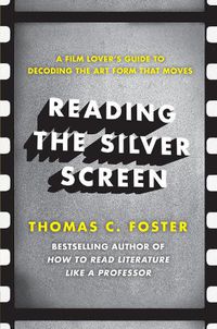 Cover image for Reading the Silver Screen: A Film Lover's Guide to Decoding the Art Form That Moves