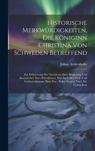 Cover image for Historische Merkwuerdigkeiten, Die Koeniginn Christina Von Schweden Betreffend