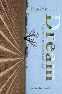 Cover image for Fields That Dream: Journey to the Roots of Our Food
