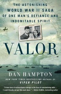 Cover image for Valor: The Astonishing World War II Saga of One Man's Defiance and Indomitable Spirit