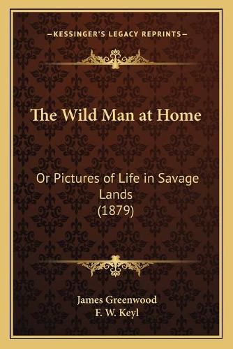 The Wild Man at Home: Or Pictures of Life in Savage Lands (1879)