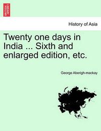 Cover image for Twenty One Days in India ... Sixth and Enlarged Edition, Etc.