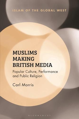 Cover image for Muslims Making British Media: Popular Culture, Performance and Public Religion