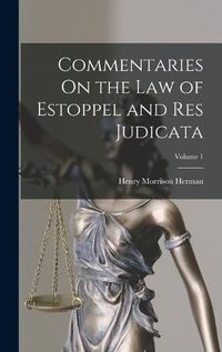 Cover image for Commentaries On the Law of Estoppel and Res Judicata; Volume 1