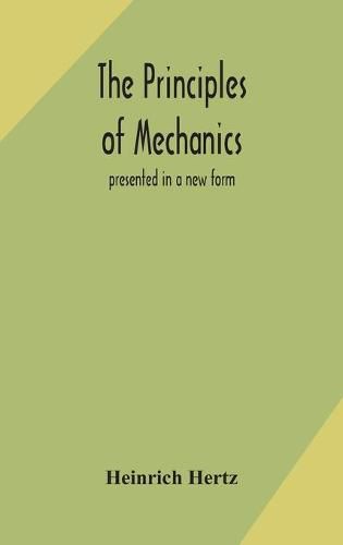 The principles of mechanics: presented in a new form