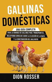 Cover image for Gallinas domesticas: Una guia completa para la crianza de gallinas para principiantes, incluyendo consejos sobre la eleccion de la raza y la construccion del gallinero