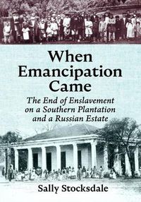 Cover image for When Emancipation Came: The End of Enslavement on a Southern Plantation and a Russian Estate