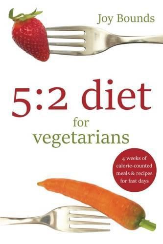 Cover image for 5:2 Diet for Vegetarians: 4 Weeks of Calorie-Counted Meals and Recipes for Fast Days