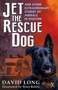 Cover image for Jet the Rescue Dog: ... and other extraordinary stories of animals in wartime