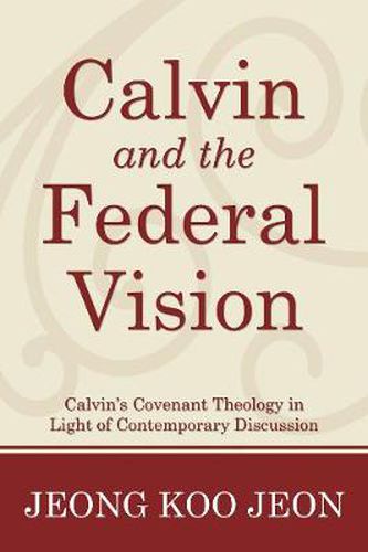 Calvin and the Federal Vision: Calvin's Covenant Theology in Light of Contemporary Discussion