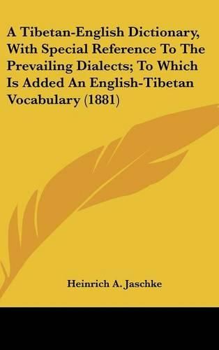 Cover image for A Tibetan-English Dictionary, with Special Reference to the Prevailing Dialects; To Which Is Added an English-Tibetan Vocabulary (1881)