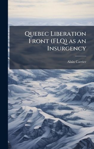 Cover image for Quebec Liberation Front (FLQ) as an Insurgency