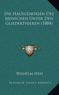 Cover image for Die Hausgenossen Des Menschen Unter Den Gliederthieren (1884)