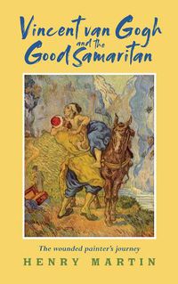 Cover image for Vincent van Gogh and The Good Samaritan: The Wounded Painter's Journey