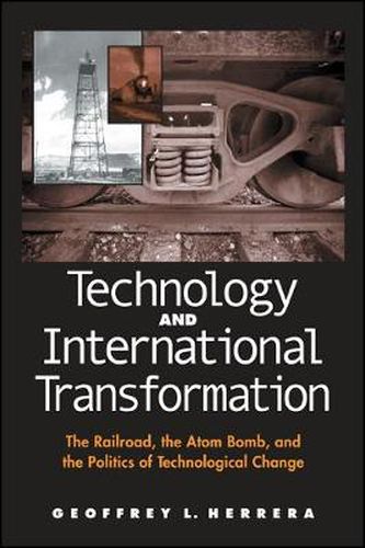 Cover image for Technology and International Transformation: The Railroad, the Atom Bomb, and the Politics of Technological Change