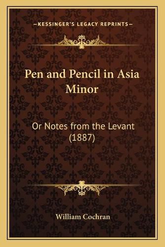 Pen and Pencil in Asia Minor: Or Notes from the Levant (1887)