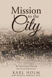 Cover image for Mission to the City: My Experiences During the Great Depression