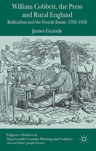 William Cobbett, the Press and Rural England: Radicalism and the Fourth Estate, 1792-1835