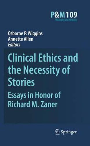 Clinical Ethics and the Necessity of Stories: Essays in Honor of Richard M. Zaner