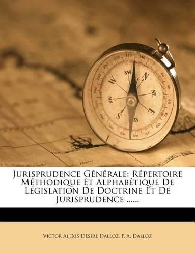 Cover image for Jurisprudence G N Rale: R Pertoire M Thodique Et Alphab Tique de L Gislation de Doctrine Et de Jurisprudence ......