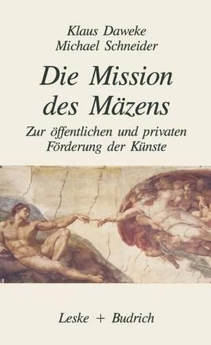 Die Mission des Mazens: Zur oeffentlichen und privaten Foerderung der Kunste