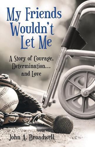 Cover image for My Friends Wouldn't Let Me: A Story of Courage, Determination . . . and Love