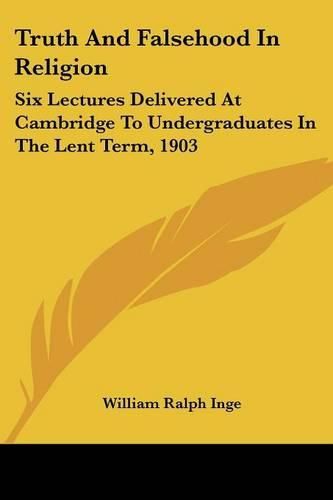 Cover image for Truth and Falsehood in Religion: Six Lectures Delivered at Cambridge to Undergraduates in the Lent Term, 1903