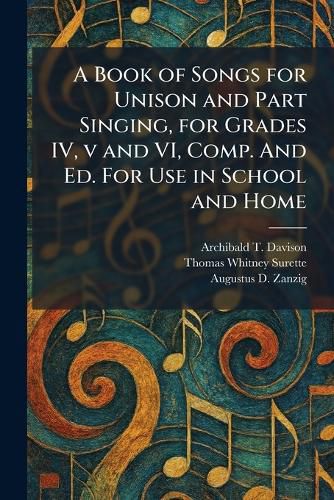 A Book of Songs for Unison and Part Singing, for Grades IV, v and VI ...