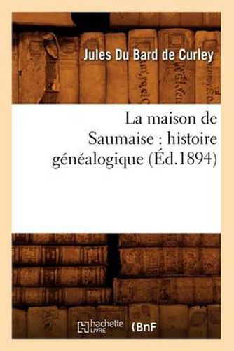 Cover image for La Maison de Saumaise: Histoire Genealogique (Ed.1894)