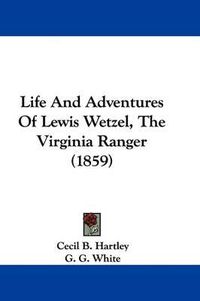 Cover image for Life And Adventures Of Lewis Wetzel, The Virginia Ranger (1859)