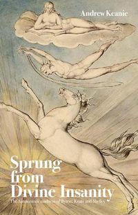 Cover image for Sprung From Divine Insanity: The Harmonious Madness of Byron, Keats and Shelley