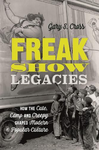 Cover image for Freak Show Legacies: How the Cute, Camp and Creepy Shaped Modern Popular Culture