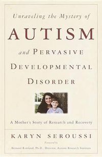 Cover image for Unraveling the Mystery of Autism and Pervasive Developmental Disorder: A Mother's Story of Research & Recovery
