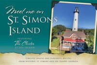 Cover image for Meet Me on St. Simons: Timeless Images and Flavorful Recipes from Historic St. Simons and Sea Island, Georgia