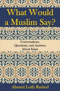 Cover image for What Would a Muslim Say: Conversations, Questions, and Answers About Islam