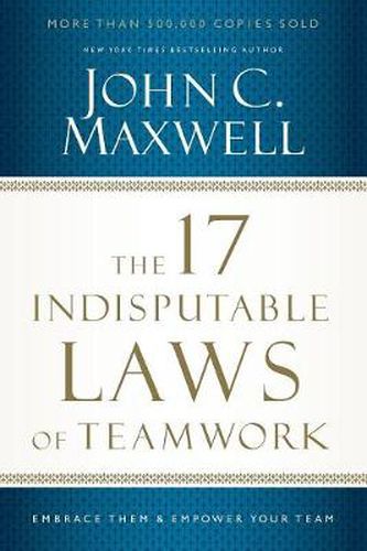 Cover image for The 17 Indisputable Laws of Teamwork: Embrace Them and Empower Your Team