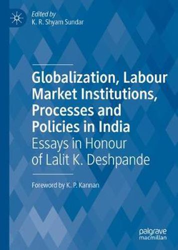 Cover image for Globalization, Labour Market Institutions, Processes and Policies in India: Essays in Honour of Lalit K. Deshpande