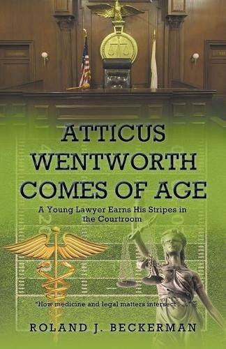 Cover image for Atticus Wentworth Comes of Age: A Young Lawyer Earns His Stripes in the Courtroom