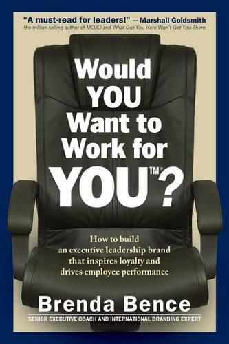 Cover image for Would YOU Want to Work for YOU?: How to Build An Executive Leadership Brand that Inspires Loyalty and Drives Employee Performance