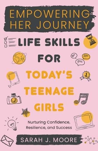 Cover image for EMPOWERING HER JOURNEY Life Skills for Today's Teenage Girls Nurturing Confidence, Resilience, and Success