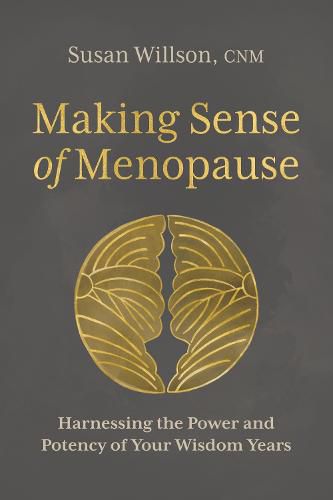 Cover image for Making Sense of Menopause: Harnessing the Power and Potency of Your Wisdom Years