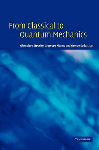 Cover image for From Classical to Quantum Mechanics: An Introduction to the Formalism, Foundations and Applications