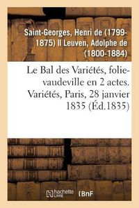 Cover image for Le Bal des Varietes, folie-vaudeville en 2 actes. Varietes, Paris, 28 janvier 1835