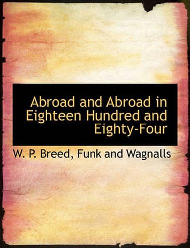 Cover image for Abroad and Abroad in Eighteen Hundred and Eighty-Four