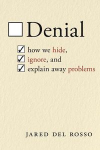 Cover image for Denial: How We Hide, Ignore, and Explain Away Problems