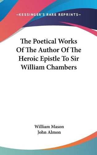 The Poetical Works of the Author of the Heroic Epistle to Sir William Chambers