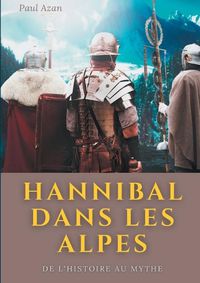 Cover image for Hannibal dans les Alpes: de l'histoire au mythe